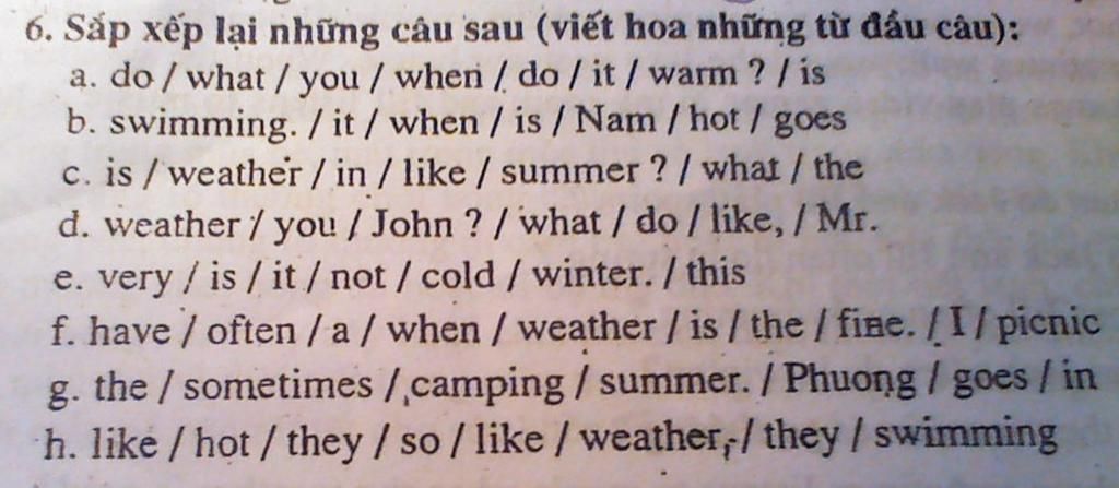 6. Sắp xếp lại những câu sau (viết hoa những từ đầu câu): a. do/what ...
