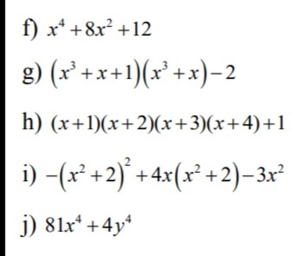 f) x² +8x² +12 g) (x³+x+1)(x³ + x) −2 h) i) −(x²+2)² +4x(x²+2)-3x² j ...