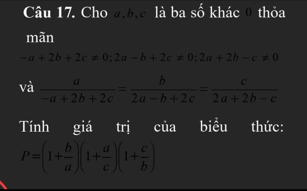Câu 17. Cho a,b,c là ba số khác 0 thỏa mãn -a+2b+2c0;2ab+2c 0; 2a +2b ...