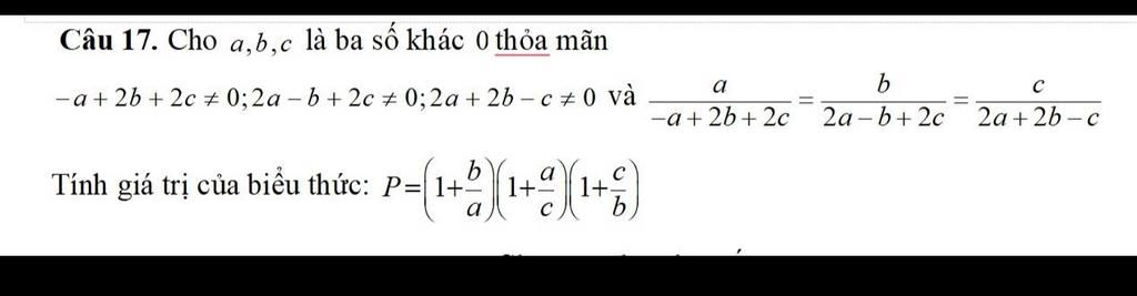 Câu 17. Cho a,b,c là ba số khác 0 thỏa mãn -a+2b+2c0;2ab+2c0;2a + 2b-c0 ...